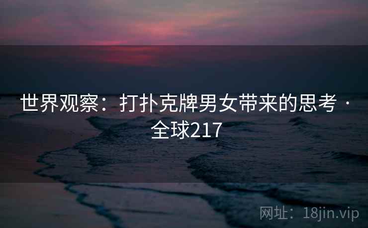 世界观察：打扑克牌男女带来的思考 · 全球217