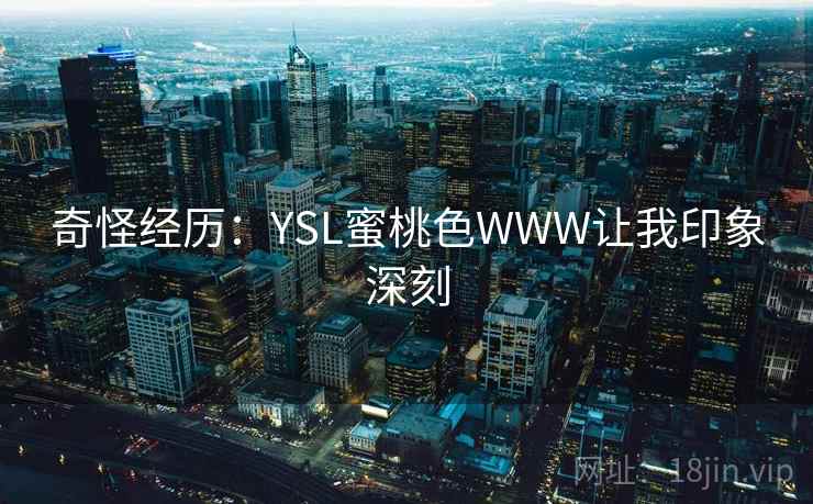 奇怪经历：YSL蜜桃色WWW让我印象深刻