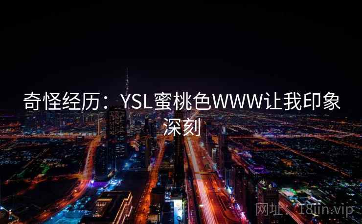 奇怪经历：YSL蜜桃色WWW让我印象深刻  第2张